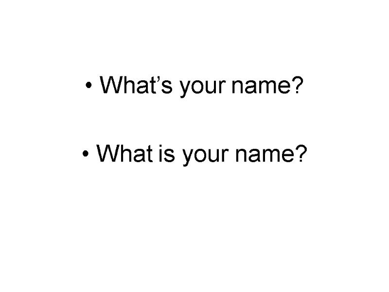 What’s your name?   What is your name?
